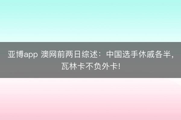 亚博app 澳网前两日综述：中国选手休戚各半，瓦林卡不负外卡!