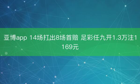亚博app 14场打出8场首赔 足彩任九开1.3万注1169元