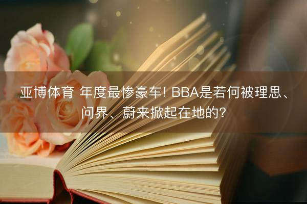 亚博体育 年度最惨豪车! BBA是若何被理思、问界、蔚来掀起在地的?
